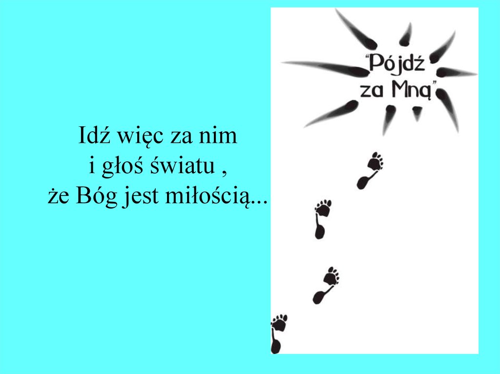 Idź więc za nim i głoś światu , że Bóg jest miłością...