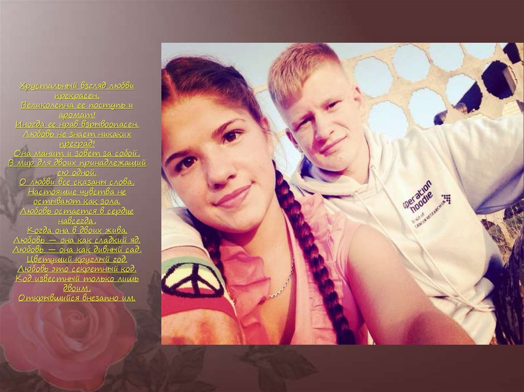 Хрустальный взгляд любви прекрасен, Великолепна ее поступь и аромат! Иногда ее нрав взрывоопасен. Любовь не знает никаких