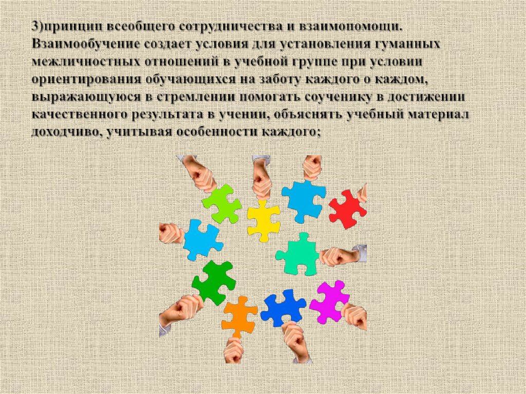 3)принцип всеобщего сотрудничества и взаимопомощи. Взаимообучение создает условия для установления гуманных межлично­стных