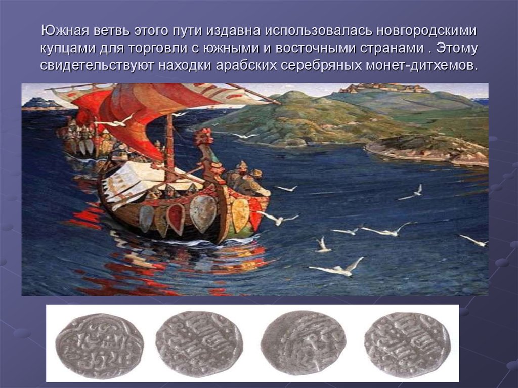 Южная ветвь этого пути издавна использовалась новгородскими купцами для торговли с южными и восточными странами . Этому