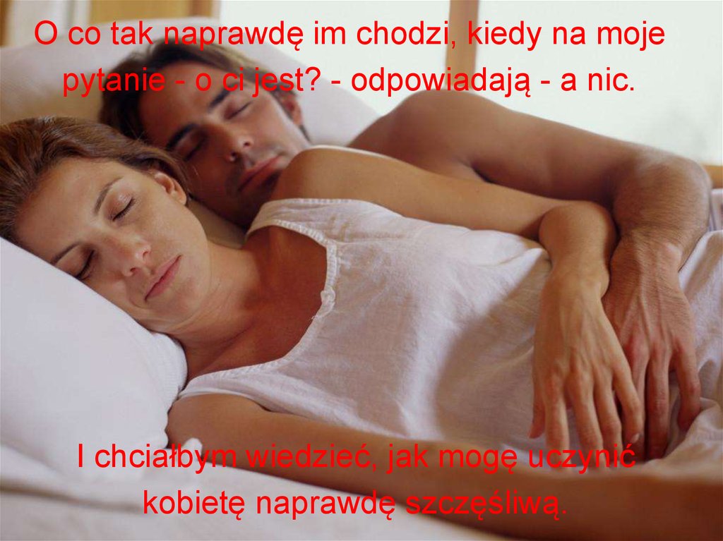 O co tak naprawdę im chodzi, kiedy na moje pytanie - o ci jest? - odpowiadają - a nic.