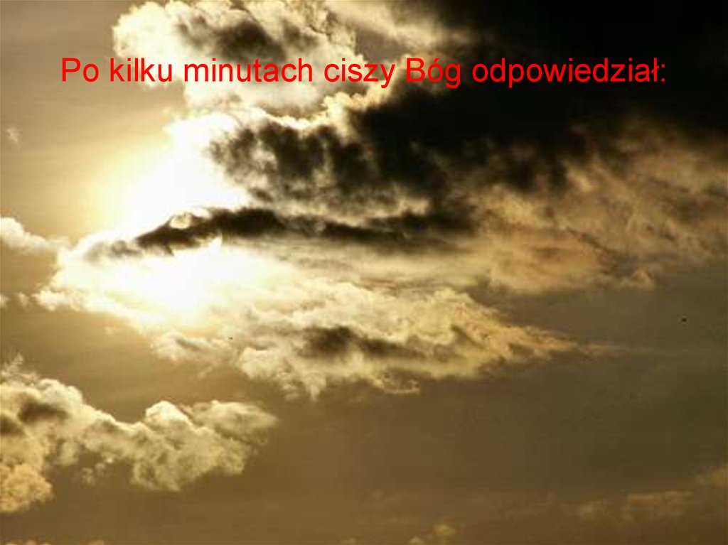 Po kilku minutach ciszy Bóg odpowiedział:
