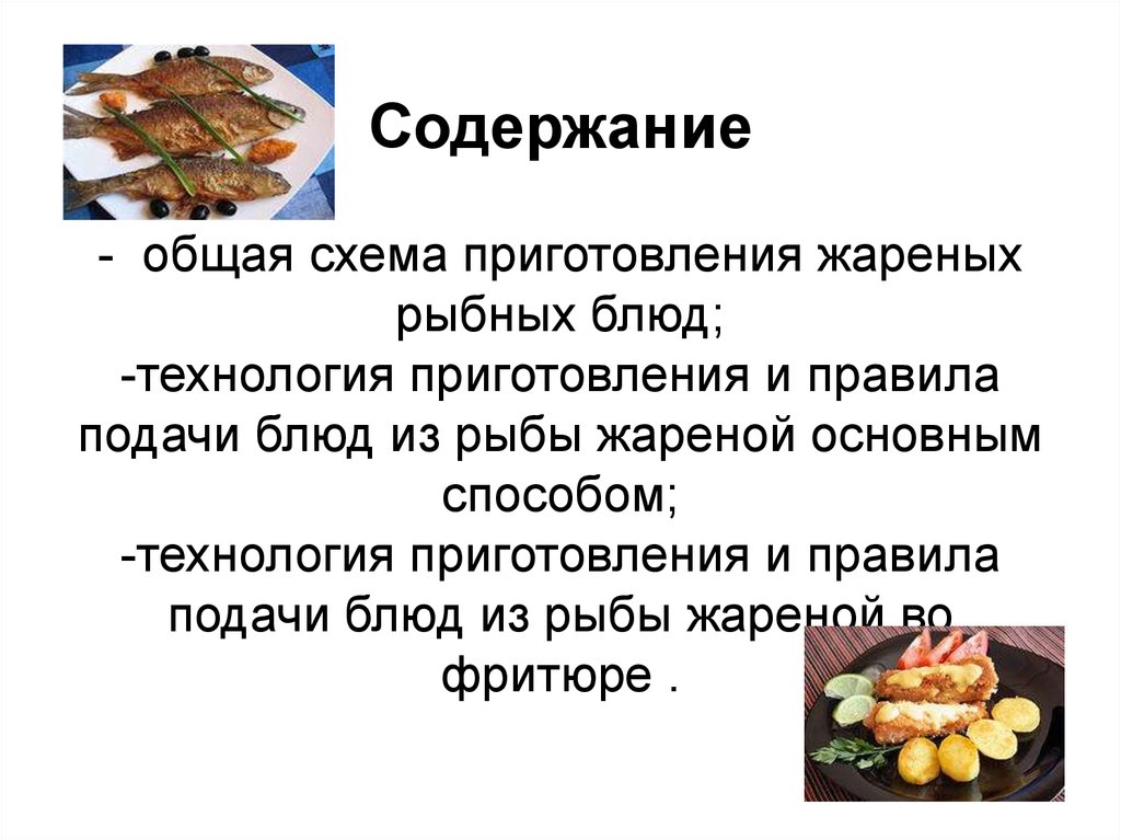 Содержание - общая схема приготовления жареных рыбных блюд; -технология приготовления и правила подачи блюд из рыбы жареной