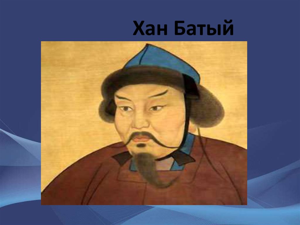 Сообщение хана батыя. Хан Батый монгольский военачальник. Хан Батый 1236. Хан Батый портрет. Батый внук Чингисхана.
