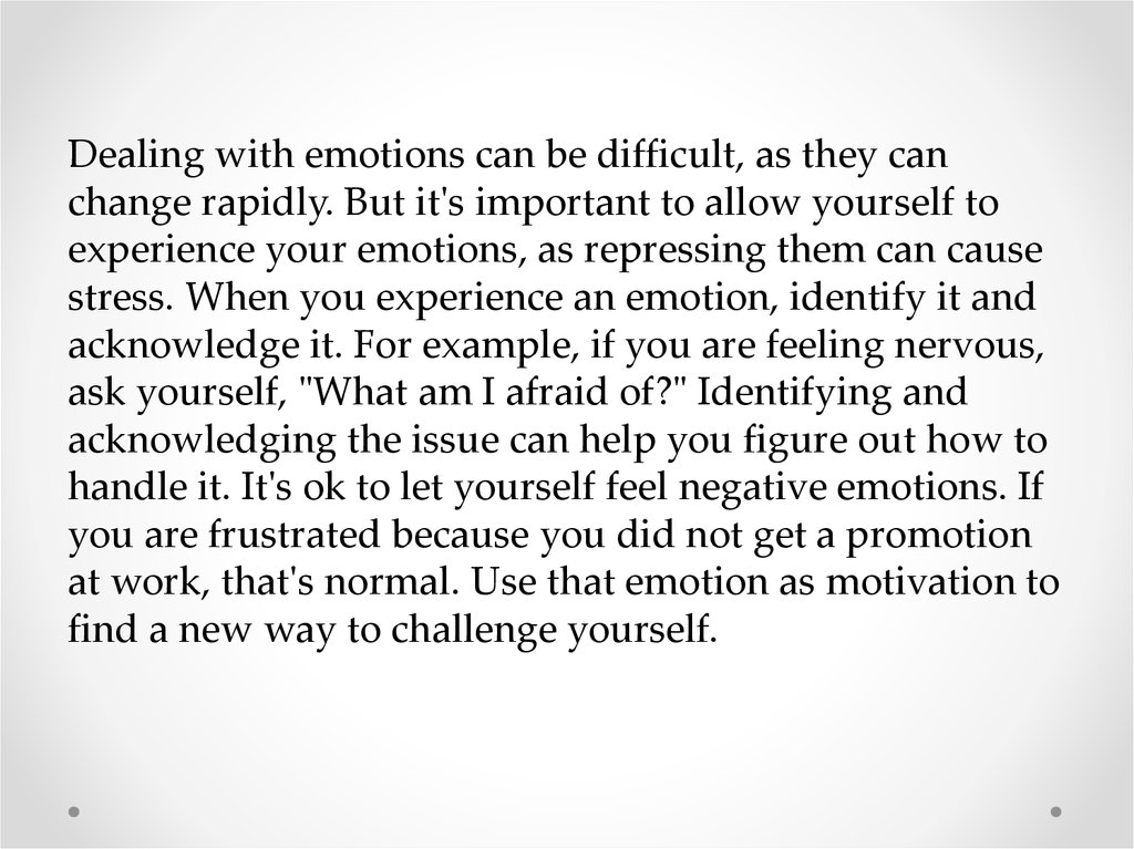 Dealing with emotions can be difficult, as they can change rapidly. But it's important to allow yourself to experience your