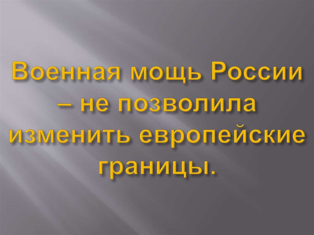 Военная мощь России – не позволила изменить европейские границы.