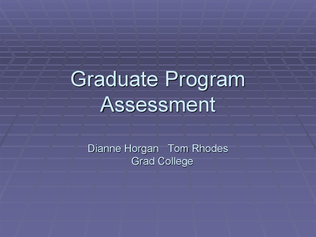Graduate Program Assessment Dianne Horgan Tom Rhodes Grad College