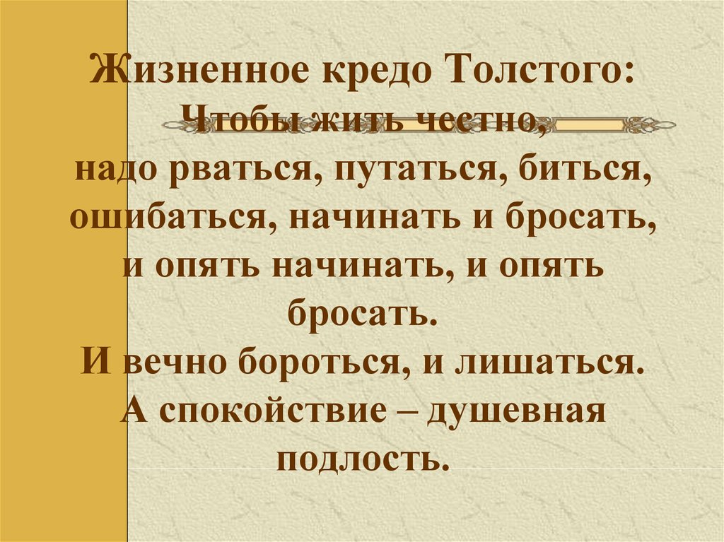 Жизненное кредо Толстого: Чтобы жить честно, надо рваться, путаться, биться, ошибаться, начинать и бросать, и опять начинать, и