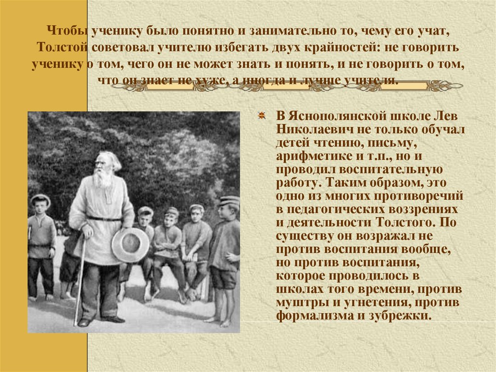 Чтобы ученику было понятно и занимательно то, чему его учат, Толстой советовал учителю избегать двух крайностей: не говорить