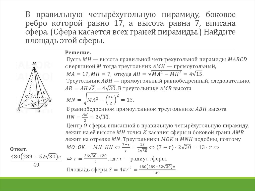 В правильную четырёхугольную пирамиду, боковое ребро которой равно 17, а высота равна 7, вписана сфера. (Сфера касается всех