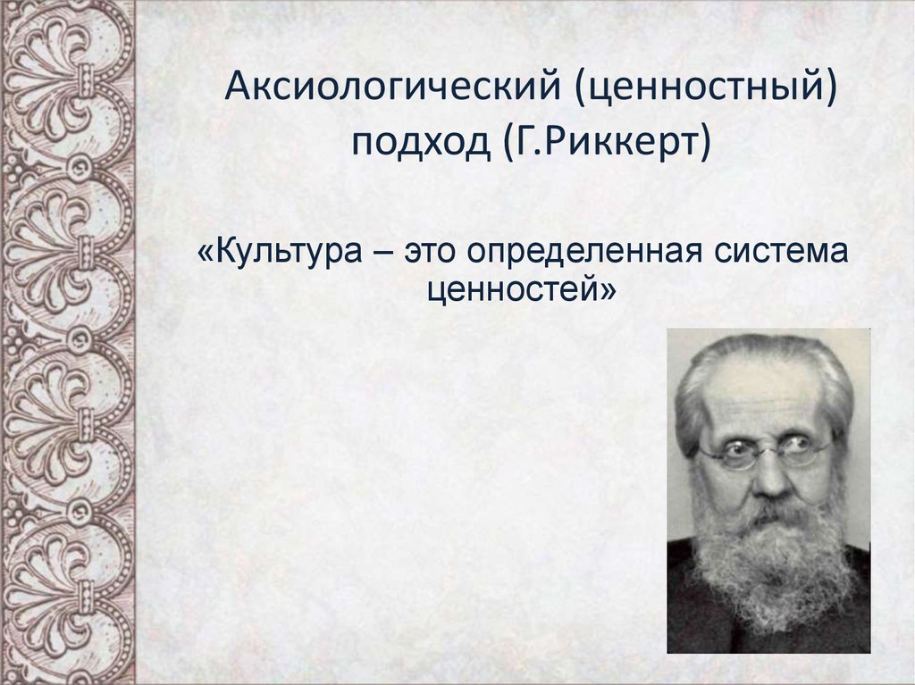 Ценностей подход. Аксиологический (ценностный) подход. Представители аксиологического подхода к культуре. Риккерт культура. Аксиологического подхода это.