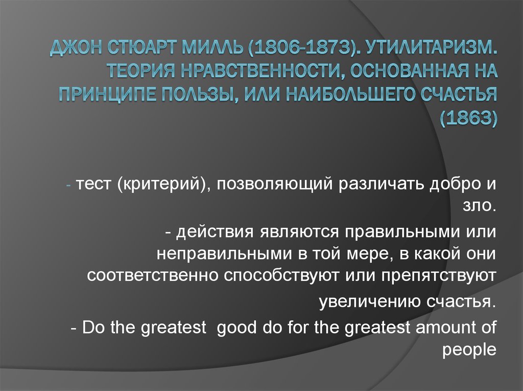 ДЖОН СТЮАРТ МИЛЛЬ (1806-1873). УТИЛИТАРИЗМ. Теория нравственности, основанная на принципе пользы, или наибольшего счастья