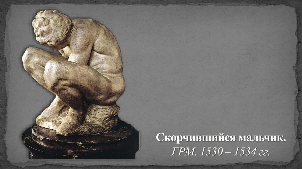 Скорчившийся мальчик. ГРМ. 1530 – 1534 гг.