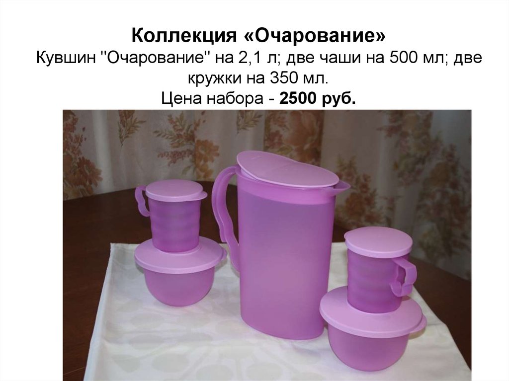 Коллекция «Очарование» Кувшин "Очарование" на 2,1 л; две чаши на 500 мл; две кружки на 350 мл. Цена набора - 2500 руб.