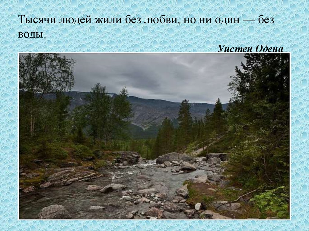 Тысячи людей жили без любви, но ни один — без воды. Уистен Одена