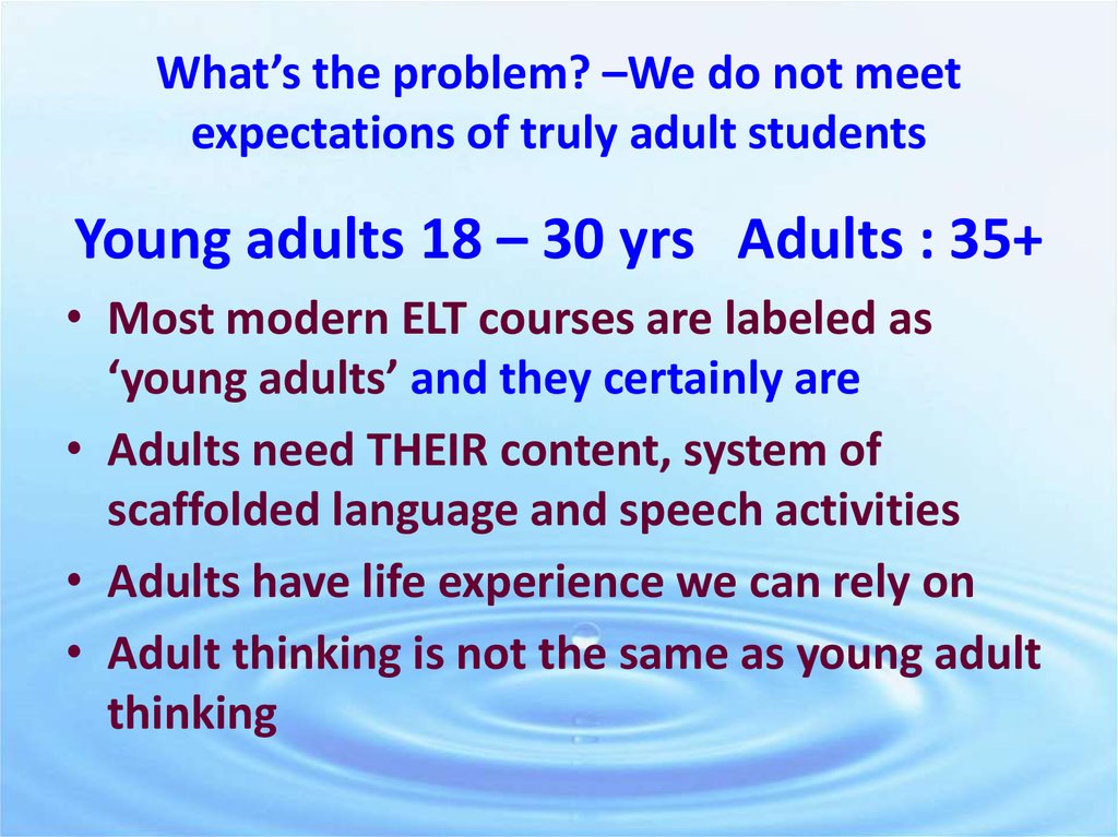 What’s the problem? –We do not meet expectations of truly adult students