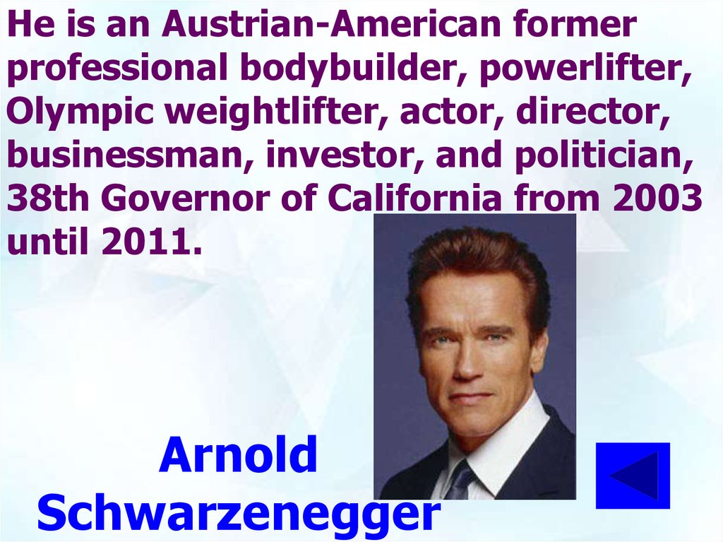 He is an Austrian-American former professional bodybuilder, powerlifter, Olympic weightlifter, actor, director, businessman,