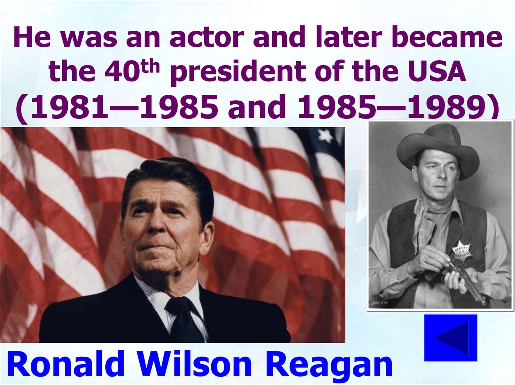 He was an actor and later became the 40th president of the USA (1981—1985 and 1985—1989)