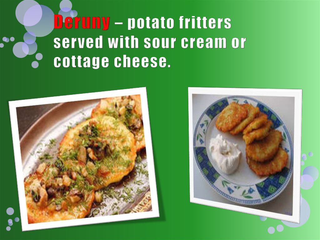 Deruny – potato fritters served with sour cream or cottage cheese.