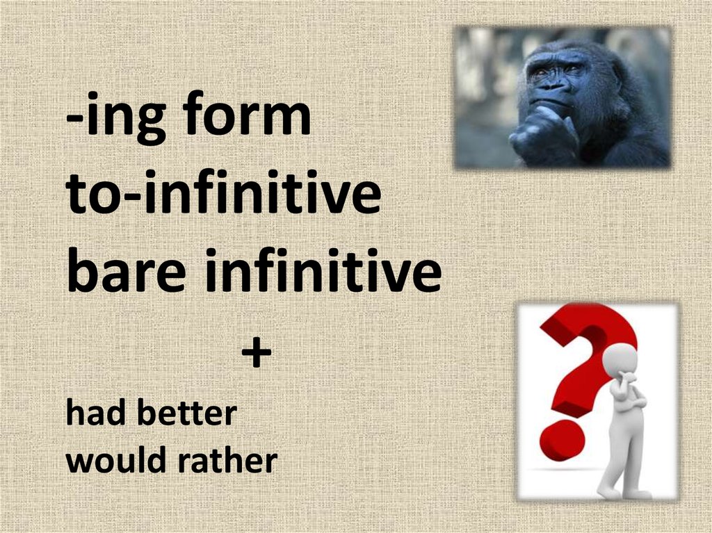 ING FORM/ TO INFINITIVE/ BARE INFINITIVE