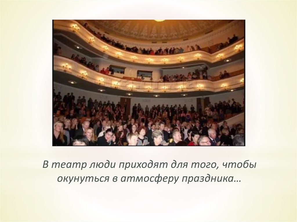 В театр люди приходят для того, чтобы окунуться в атмосферу праздника…