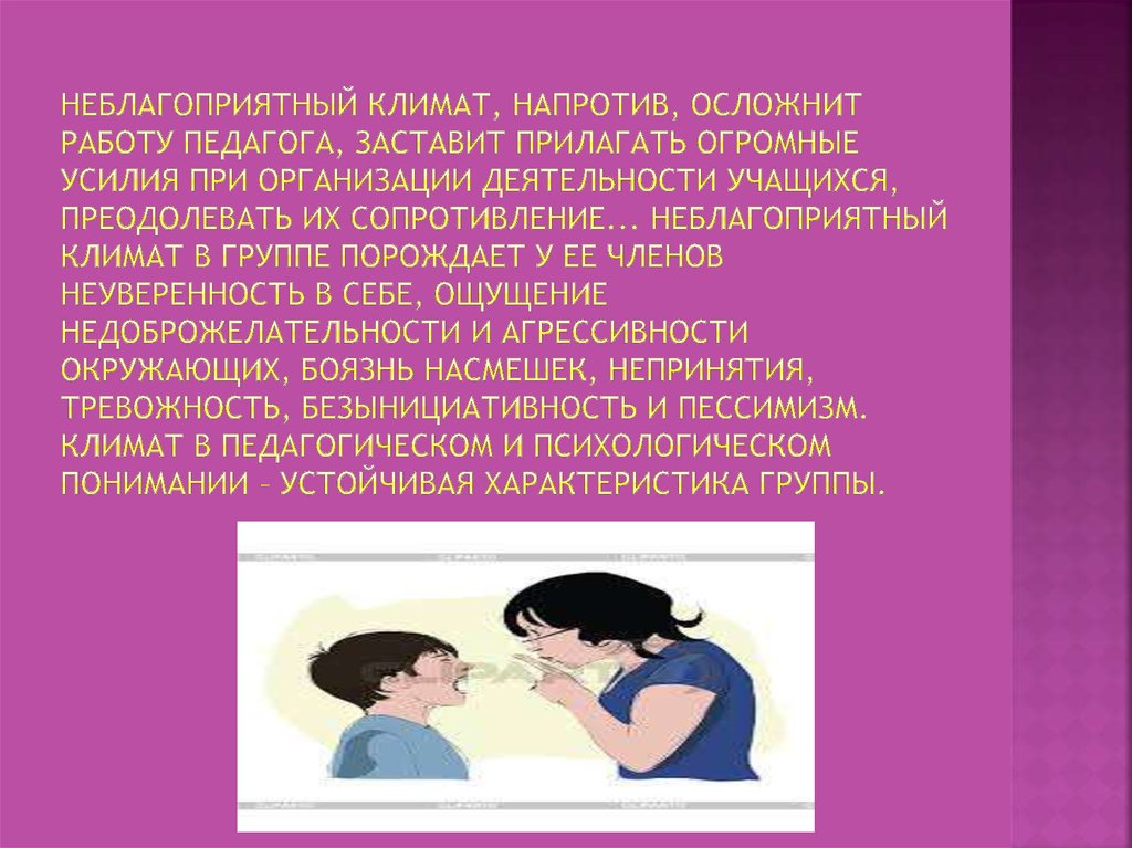 Неблагоприятный климат, напротив, осложнит работу педагога, заставит прилагать огромные усилия при организации деятельности