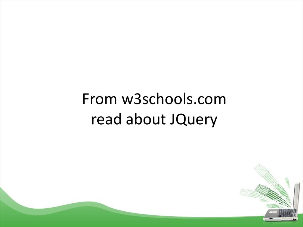 From w3schools.com read about JQuery