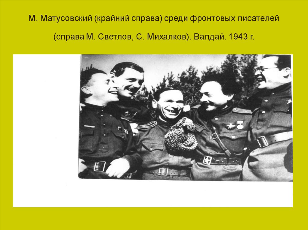 М. Матусовский (крайний справа) среди фронтовых писателей (справа М. Светлов, С. Михалков). Валдай. 1943 г.