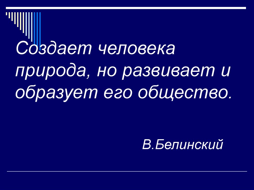 Создается общество. Создаёт человека природа ,а развивает и образует его общество. Создает человека природа но развивает. Создает человека природе он развивает образует его общество. Белинский о человеке и обществе.