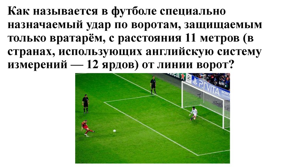 Как называется в футболе специально назначаемый удар по воротам, защищаемым только вратарём, с расстояния 11 метров (в странах,