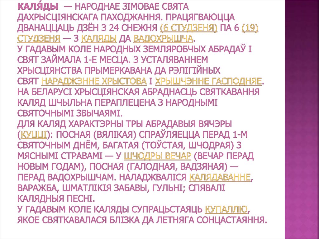 Каля́ды  — народнае зімовае свята дахрысціянскага паходжання. Працягваюцца дванаццаць дзён з 24 снежня (6 студзеня) па 6 (19)