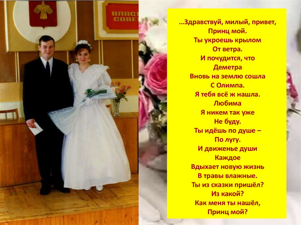 …Здравствуй, милый, привет, Принц мой. Ты укроешь крылом От ветра. И почудится, что Деметра Вновь на землю сошла С Олимпа. Я