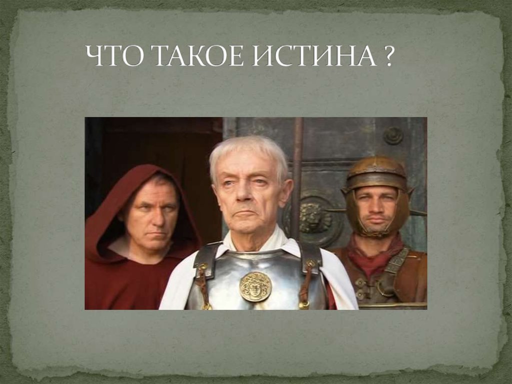 ЧТО ТАКОЕ ИСТИНА ?