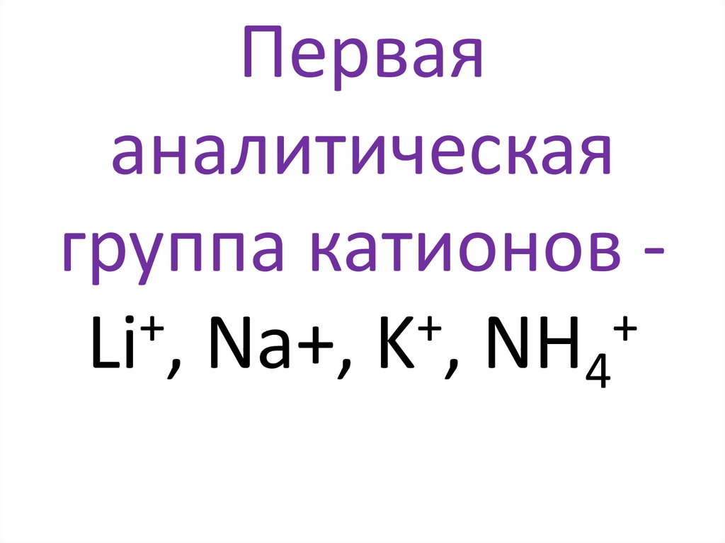 Первая аналитическая группа катионов -Li+, Na+, K+, NH4+