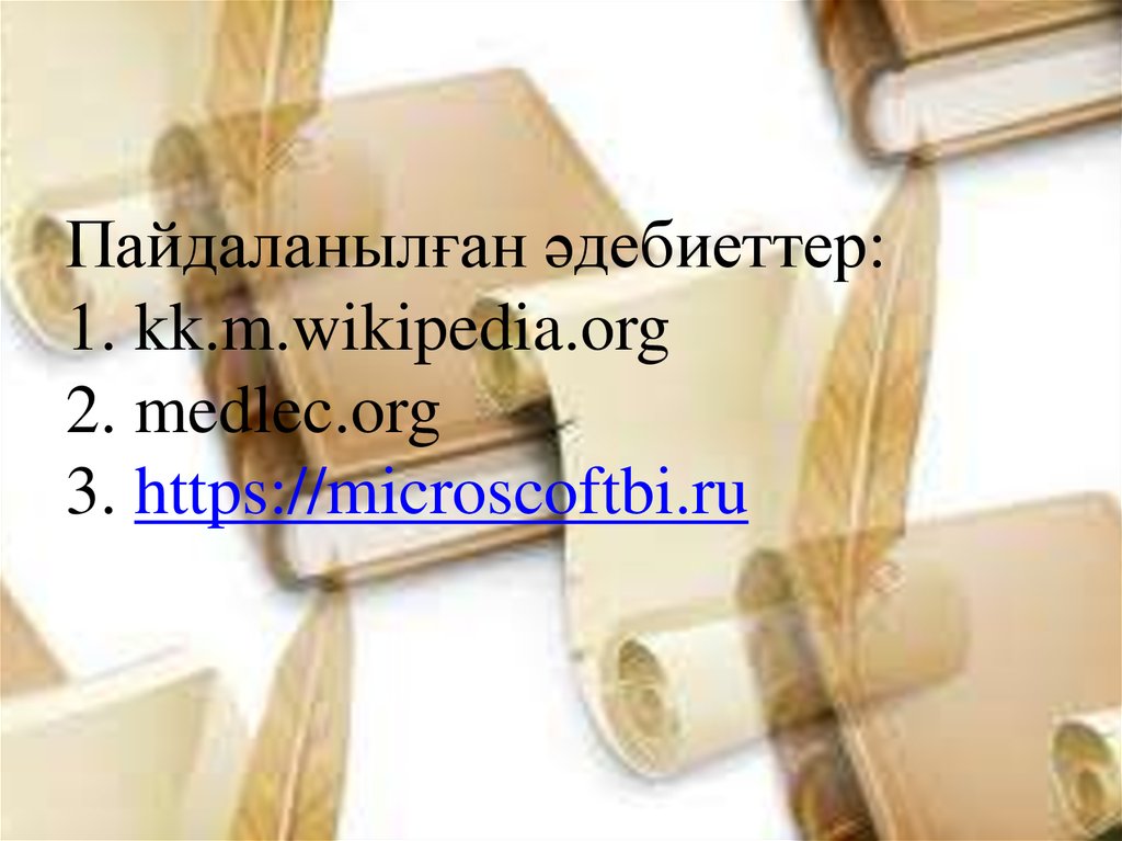 Пайдаланылған әдебиеттер: 1. kk.m.wikipedia.org 2. medlec.org 3. https://microscoftbi.ru