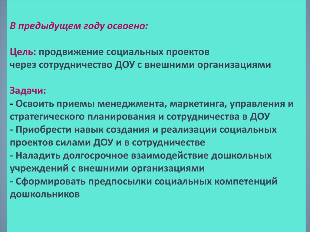 В предыдущем году освоено: Цель: продвижение социальных проектов через сотрудничество ДОУ с внешними организациями Задачи: -
