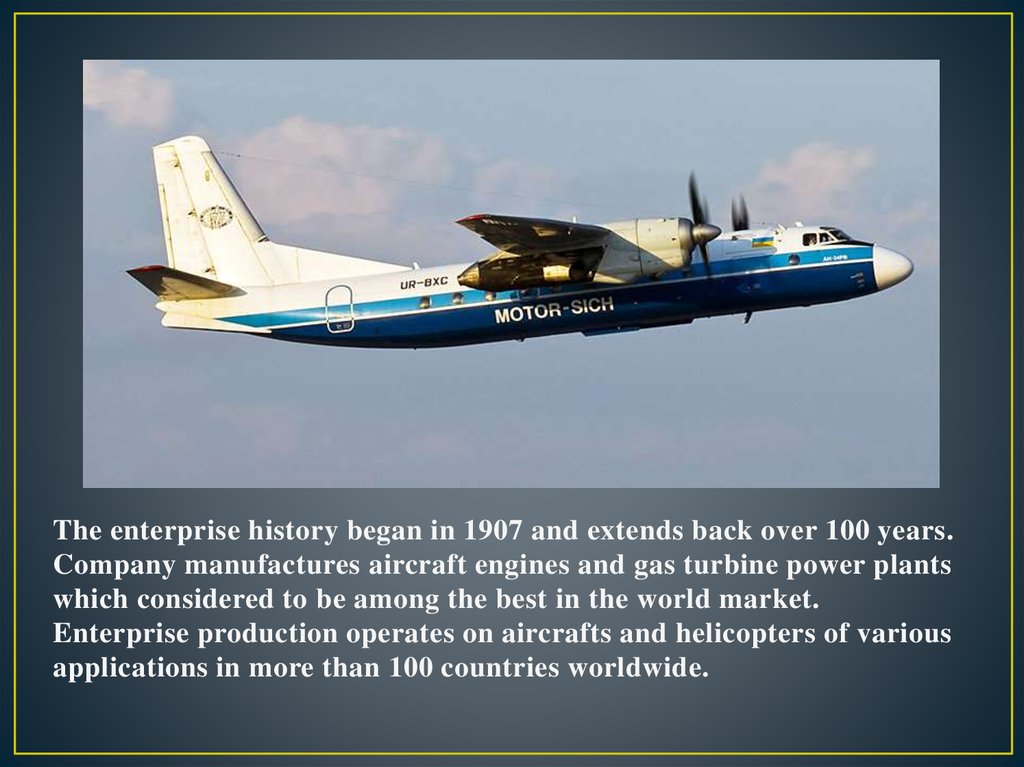 The enterprise history began in 1907 and extends back over 100 years. Company manufactures aircraft engines and gas turbine