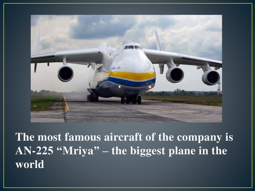 The most famous aircraft of the company is AN-225 “Mriya” – the biggest plane in the world