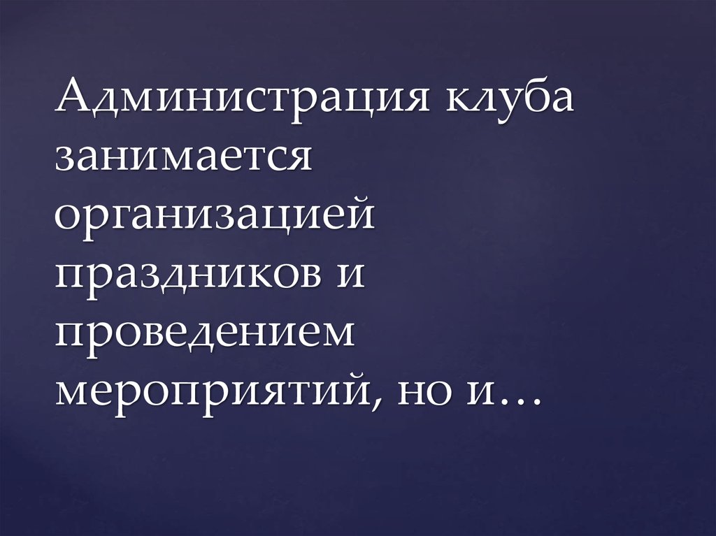Администрация клуба занимается организацией праздников и проведением мероприятий, но и…