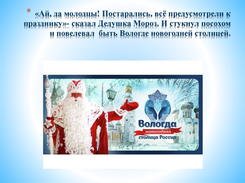 «Ай, да молодцы! Постарались, всё предусмотрели к празднику»- сказал Дедушка Мороз. И стукнул посохом и повелевал быть Вологде