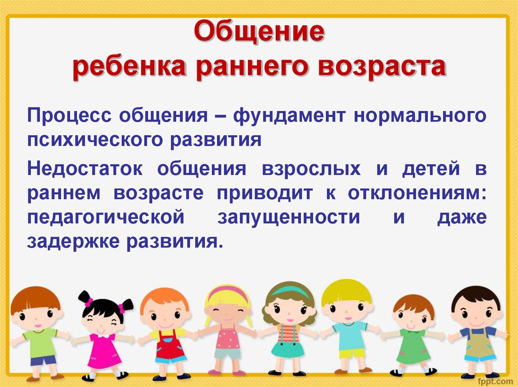 Процесс общения детей. Специфика общения ребенка раннего детского возраста.. Характеристики общения в раннем возрасте.