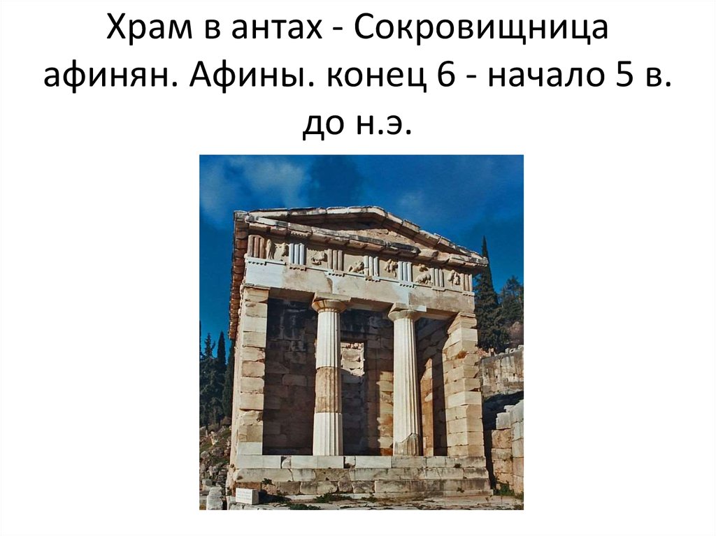 Храм в антах - Сокровищница афинян. Афины. конец 6 - начало 5 в. до н.э.