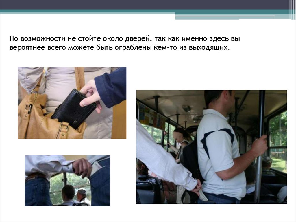 По возможности не стойте около дверей, так как именно здесь вы вероятнее всего можете быть ограблены кем-то из выходящих.