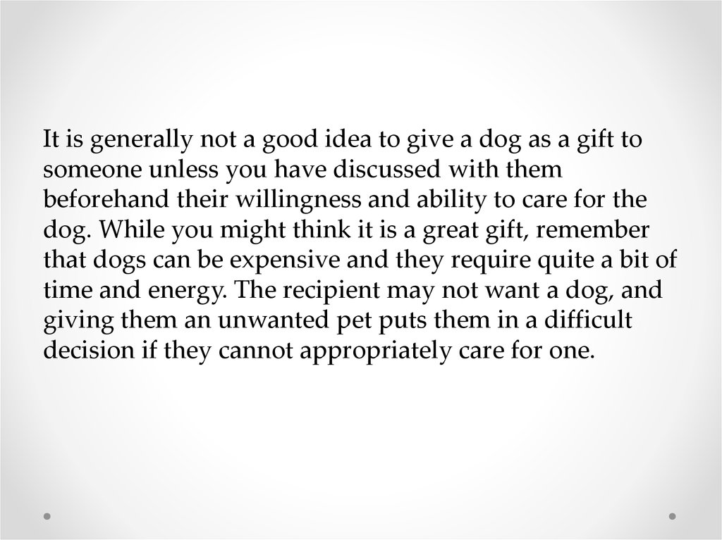 It is generally not a good idea to give a dog as a gift to someone unless you have discussed with them beforehand their