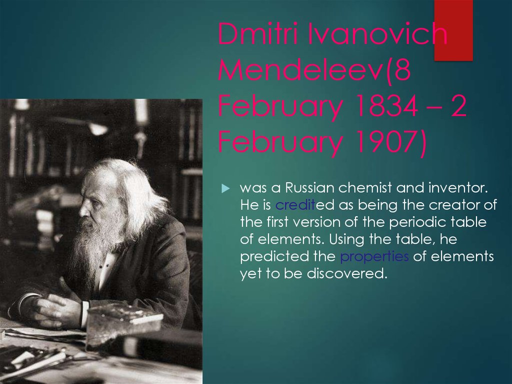 Dmitri Ivanovich Mendeleev(8 February 1834 – 2 February 1907)