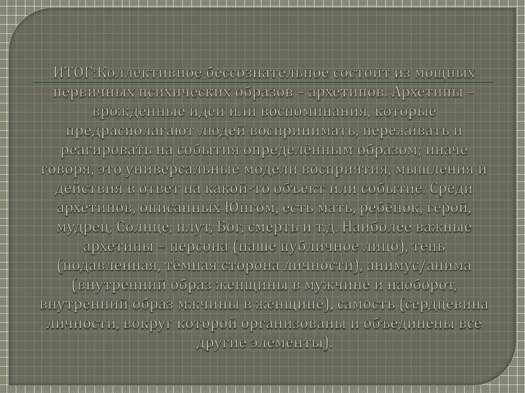 ИТОГ:Коллективное бессознательное состоит из мощных первичных психических образов – архетипов. Архетипы – врожденные идеи или