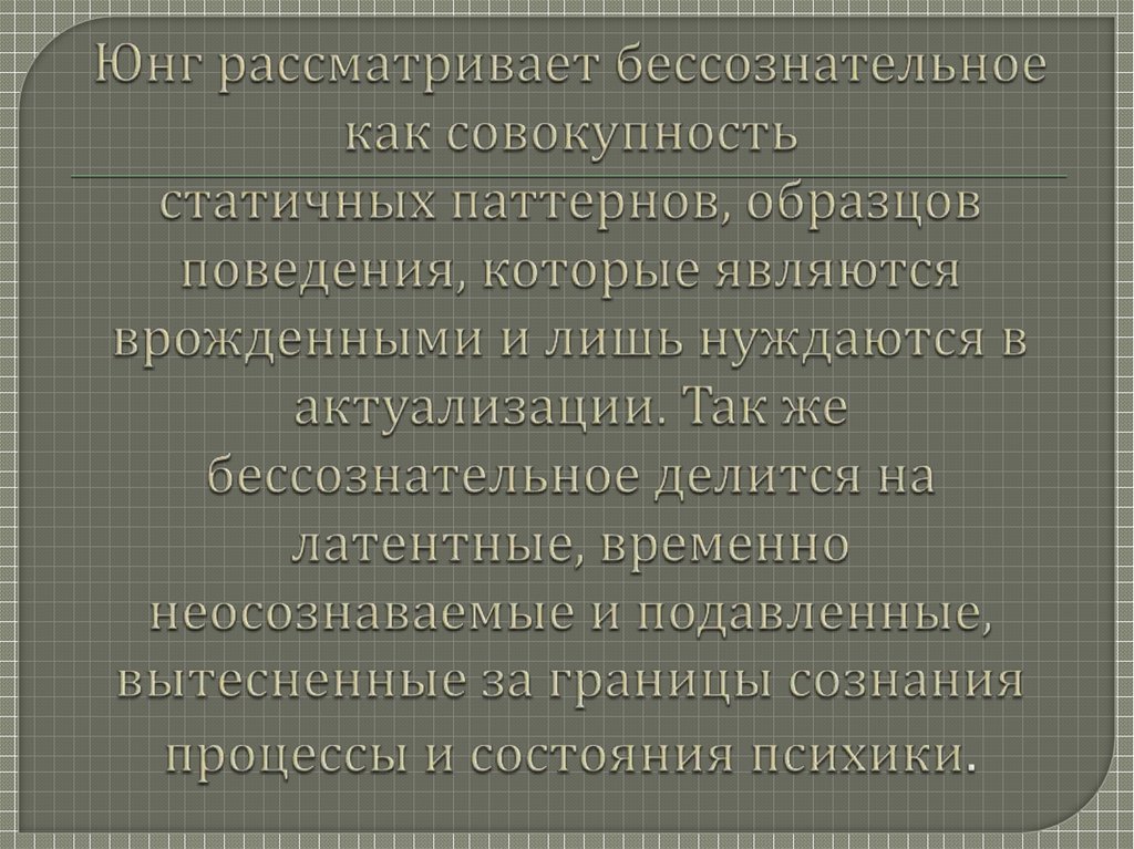 Юнг рассматривает бессознательное как совокупность статичных паттернов, образцов поведения, которые являются врожденными и лишь