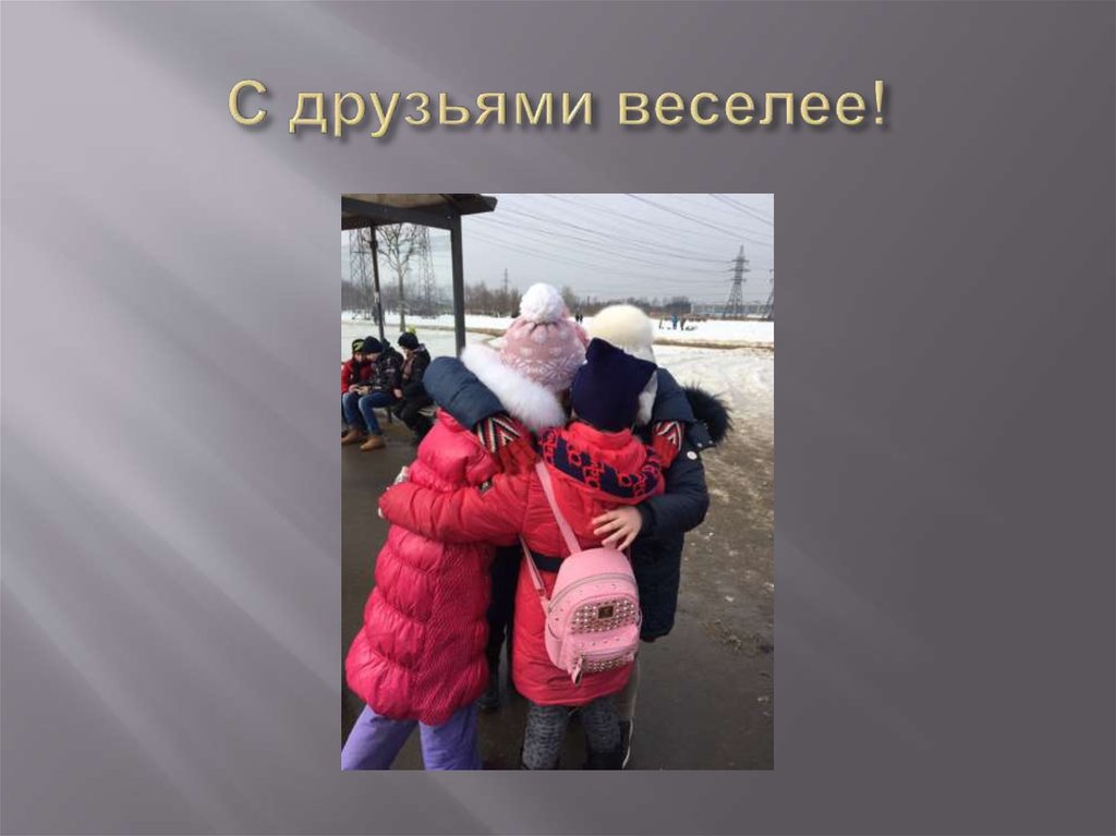 С друзьями веселее!