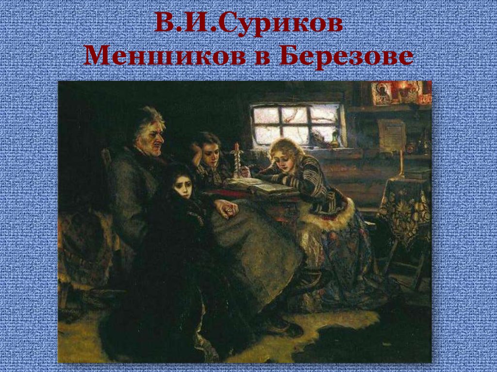 Меншиков в березове. Суриков Меншиков в Березове. Меншиков в Березове картина. Картина Сурикова Меншиков в Березове. Суриков Меньшиков в берёзовве.