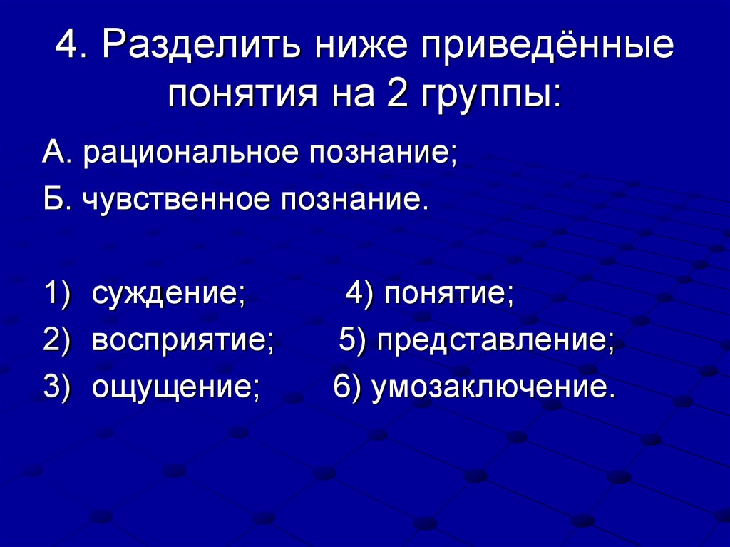 Умозаключение ощущение представление понятие. Разделить ниже приведенные на 2 группы. Верны ли суждения о познании чувственное и рациональное познание.